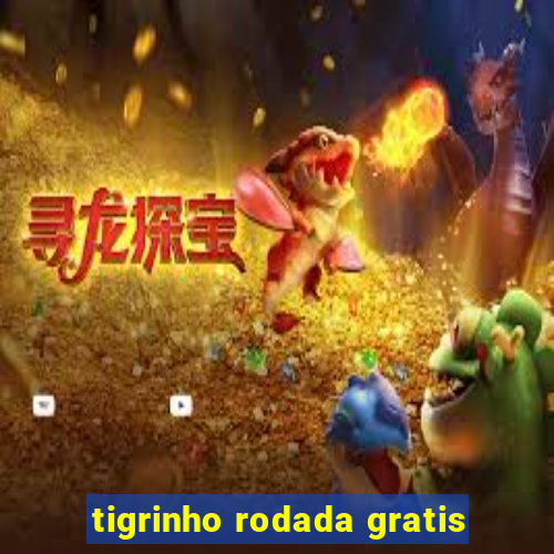 tigrinho rodada gratis